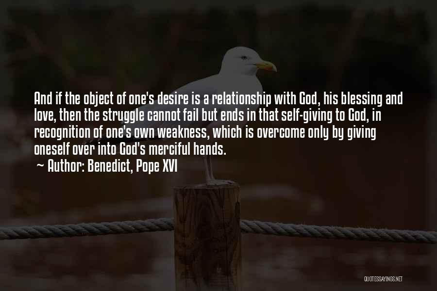 Benedict, Pope XVI Quotes: And If The Object Of One's Desire Is A Relationship With God, His Blessing And Love, Then The Struggle Cannot