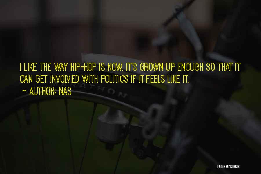 Nas Quotes: I Like The Way Hip-hop Is Now. It's Grown Up Enough So That It Can Get Involved With Politics If