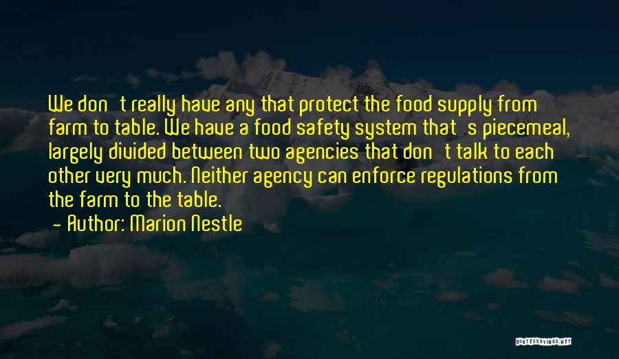 Marion Nestle Quotes: We Don't Really Have Any That Protect The Food Supply From Farm To Table. We Have A Food Safety System