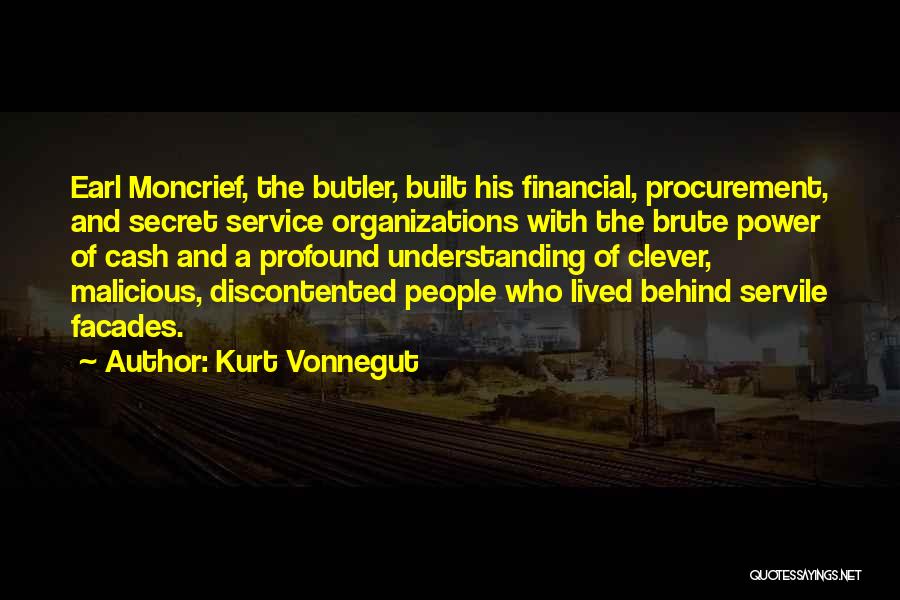 Kurt Vonnegut Quotes: Earl Moncrief, The Butler, Built His Financial, Procurement, And Secret Service Organizations With The Brute Power Of Cash And A