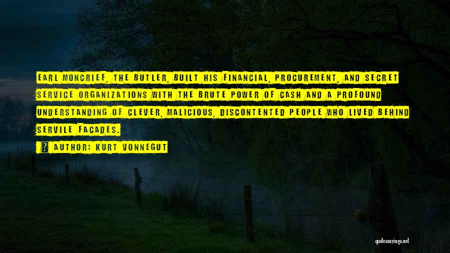 Kurt Vonnegut Quotes: Earl Moncrief, The Butler, Built His Financial, Procurement, And Secret Service Organizations With The Brute Power Of Cash And A