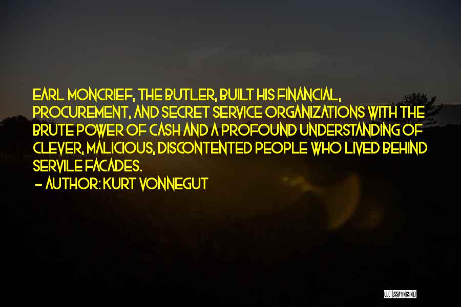 Kurt Vonnegut Quotes: Earl Moncrief, The Butler, Built His Financial, Procurement, And Secret Service Organizations With The Brute Power Of Cash And A