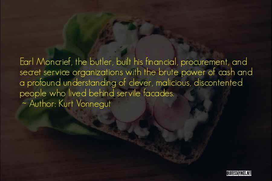 Kurt Vonnegut Quotes: Earl Moncrief, The Butler, Built His Financial, Procurement, And Secret Service Organizations With The Brute Power Of Cash And A