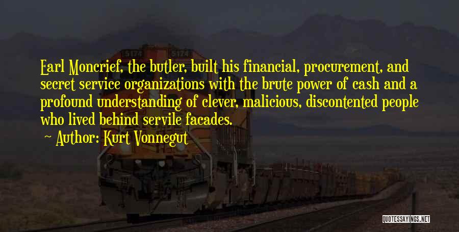 Kurt Vonnegut Quotes: Earl Moncrief, The Butler, Built His Financial, Procurement, And Secret Service Organizations With The Brute Power Of Cash And A