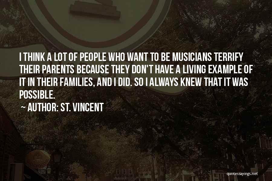 St. Vincent Quotes: I Think A Lot Of People Who Want To Be Musicians Terrify Their Parents Because They Don't Have A Living