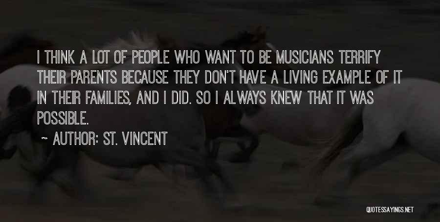 St. Vincent Quotes: I Think A Lot Of People Who Want To Be Musicians Terrify Their Parents Because They Don't Have A Living