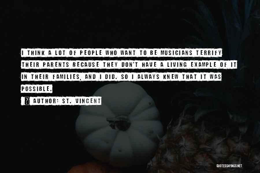 St. Vincent Quotes: I Think A Lot Of People Who Want To Be Musicians Terrify Their Parents Because They Don't Have A Living