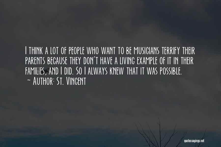 St. Vincent Quotes: I Think A Lot Of People Who Want To Be Musicians Terrify Their Parents Because They Don't Have A Living