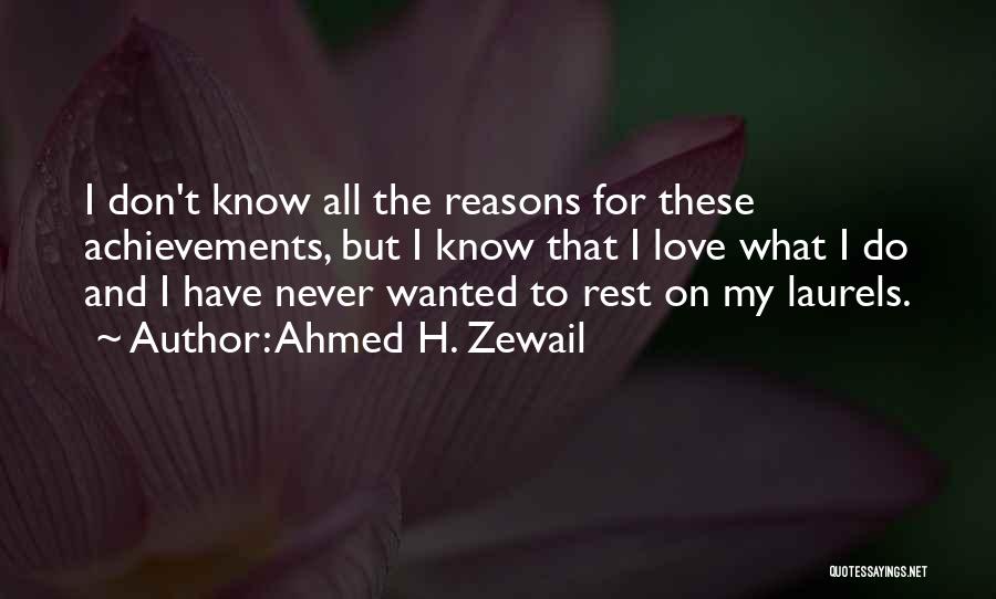 Ahmed H. Zewail Quotes: I Don't Know All The Reasons For These Achievements, But I Know That I Love What I Do And I