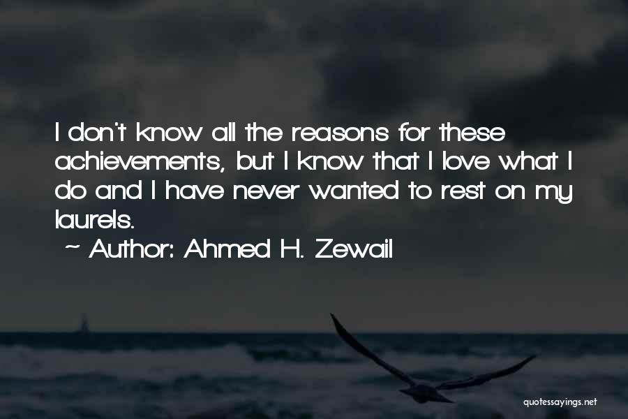 Ahmed H. Zewail Quotes: I Don't Know All The Reasons For These Achievements, But I Know That I Love What I Do And I