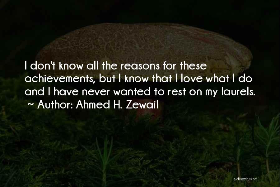 Ahmed H. Zewail Quotes: I Don't Know All The Reasons For These Achievements, But I Know That I Love What I Do And I