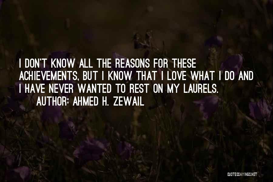 Ahmed H. Zewail Quotes: I Don't Know All The Reasons For These Achievements, But I Know That I Love What I Do And I