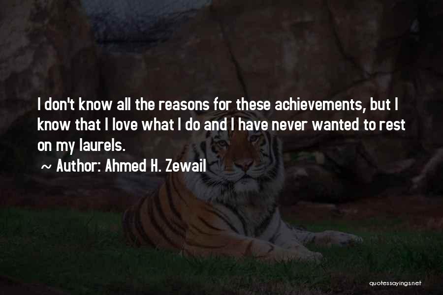 Ahmed H. Zewail Quotes: I Don't Know All The Reasons For These Achievements, But I Know That I Love What I Do And I