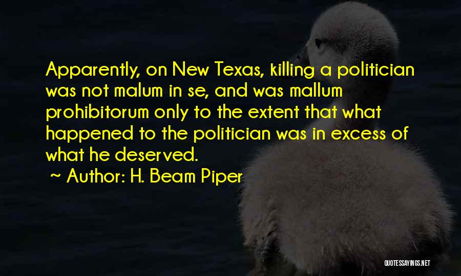 H. Beam Piper Quotes: Apparently, On New Texas, Killing A Politician Was Not Malum In Se, And Was Mallum Prohibitorum Only To The Extent