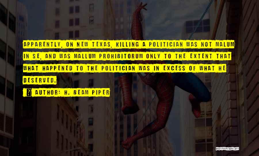 H. Beam Piper Quotes: Apparently, On New Texas, Killing A Politician Was Not Malum In Se, And Was Mallum Prohibitorum Only To The Extent
