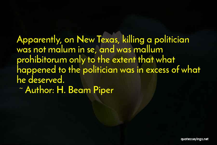 H. Beam Piper Quotes: Apparently, On New Texas, Killing A Politician Was Not Malum In Se, And Was Mallum Prohibitorum Only To The Extent