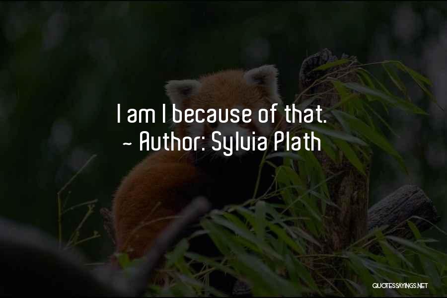 Sylvia Plath Quotes: I Am I Because Of That.