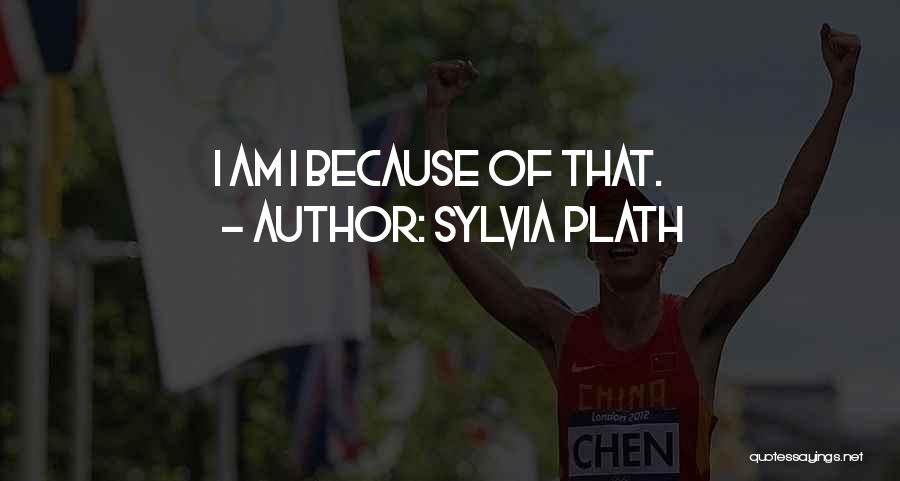 Sylvia Plath Quotes: I Am I Because Of That.