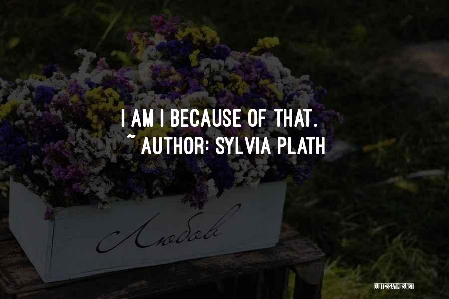 Sylvia Plath Quotes: I Am I Because Of That.