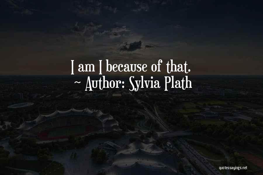 Sylvia Plath Quotes: I Am I Because Of That.