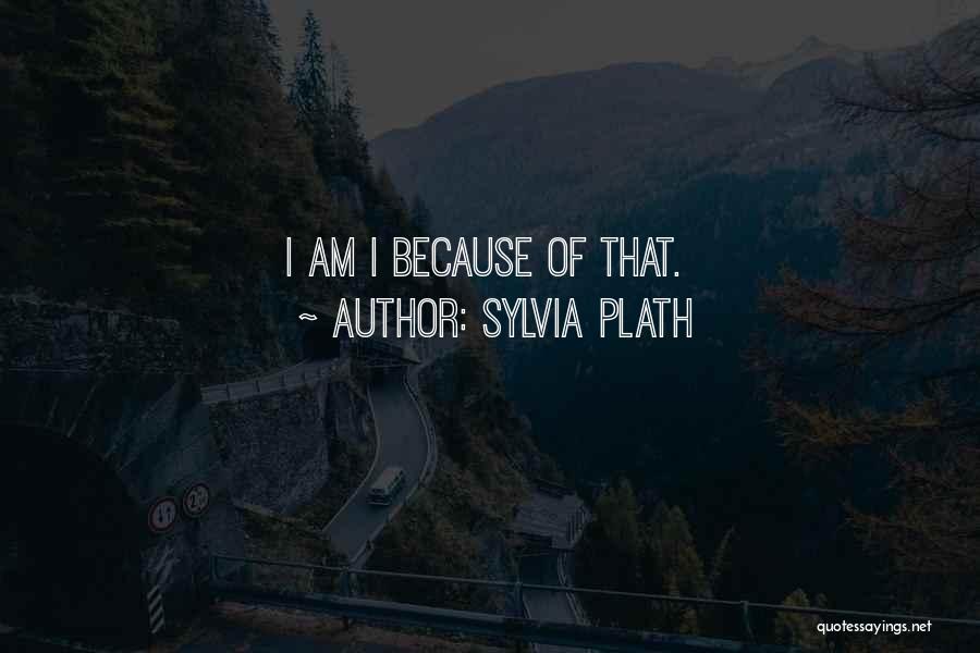 Sylvia Plath Quotes: I Am I Because Of That.
