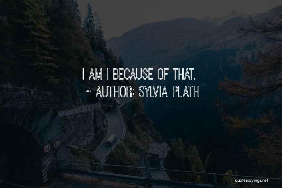 Sylvia Plath Quotes: I Am I Because Of That.