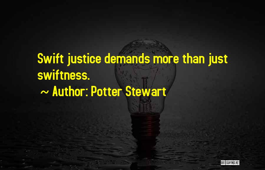 Potter Stewart Quotes: Swift Justice Demands More Than Just Swiftness.