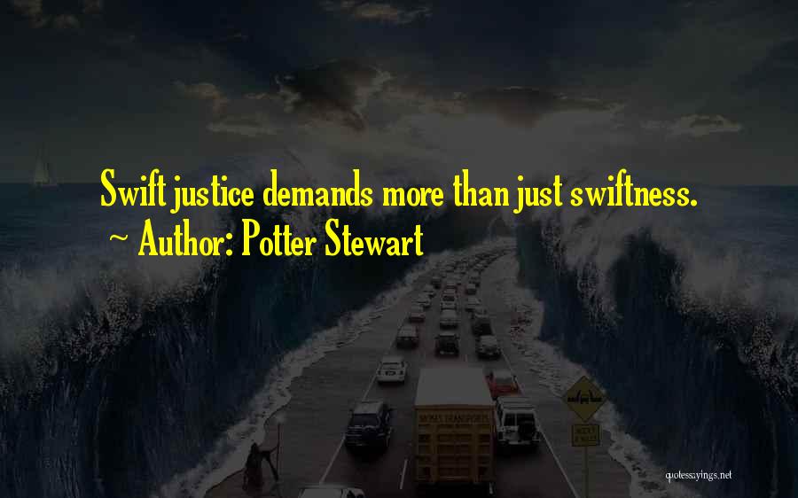 Potter Stewart Quotes: Swift Justice Demands More Than Just Swiftness.