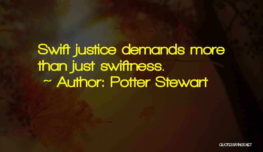 Potter Stewart Quotes: Swift Justice Demands More Than Just Swiftness.