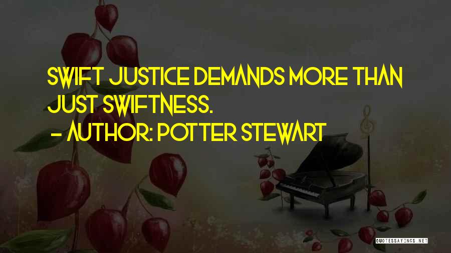 Potter Stewart Quotes: Swift Justice Demands More Than Just Swiftness.