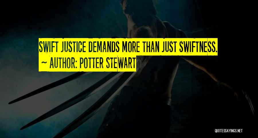 Potter Stewart Quotes: Swift Justice Demands More Than Just Swiftness.