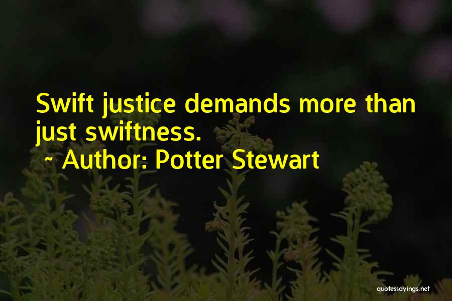 Potter Stewart Quotes: Swift Justice Demands More Than Just Swiftness.