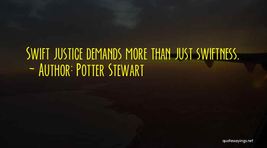 Potter Stewart Quotes: Swift Justice Demands More Than Just Swiftness.