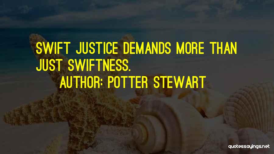 Potter Stewart Quotes: Swift Justice Demands More Than Just Swiftness.