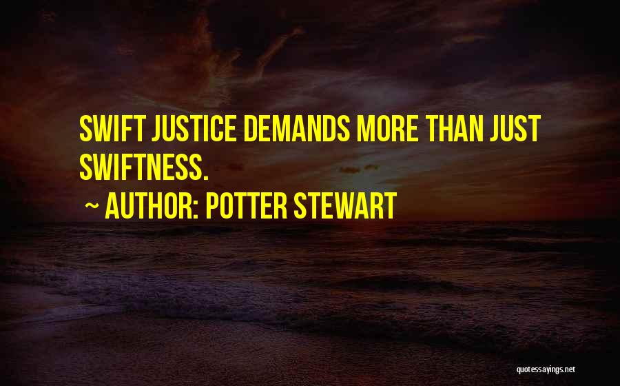 Potter Stewart Quotes: Swift Justice Demands More Than Just Swiftness.