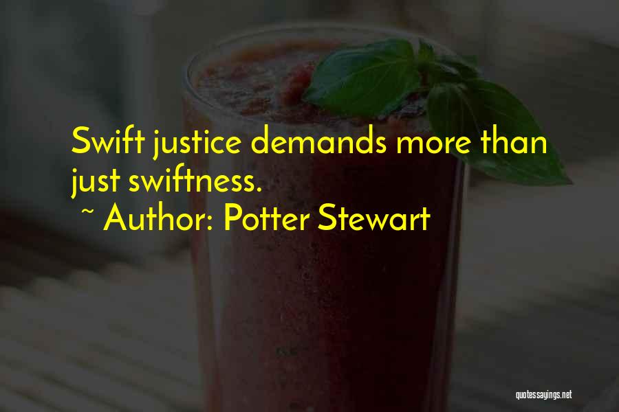 Potter Stewart Quotes: Swift Justice Demands More Than Just Swiftness.