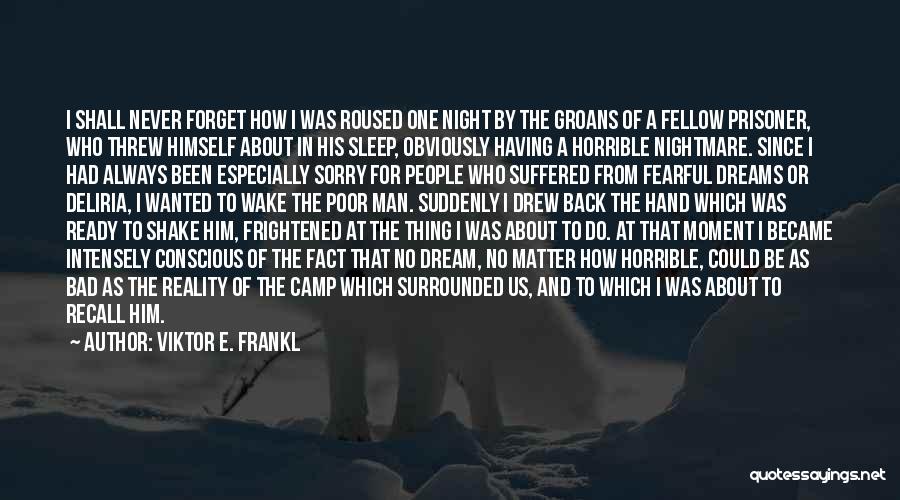 Viktor E. Frankl Quotes: I Shall Never Forget How I Was Roused One Night By The Groans Of A Fellow Prisoner, Who Threw Himself