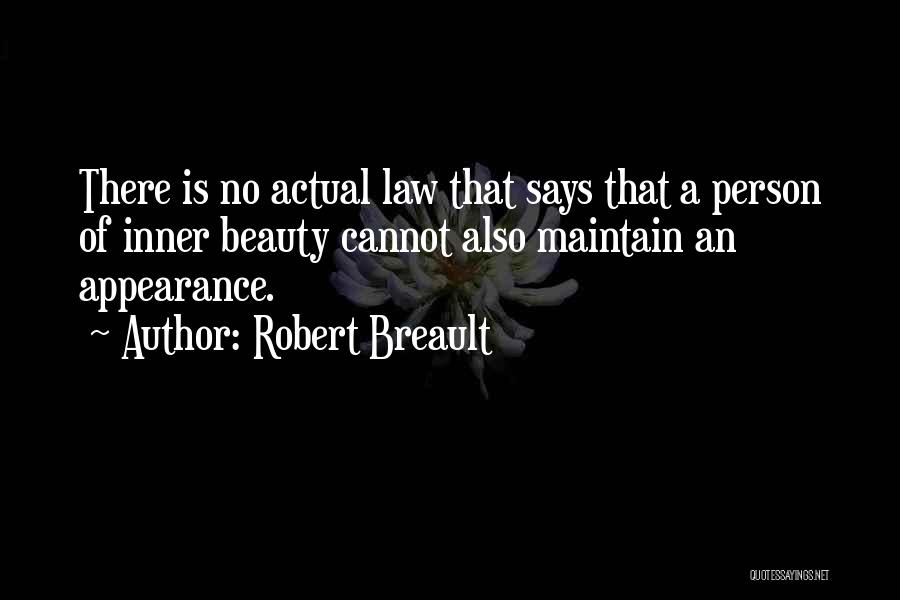 Robert Breault Quotes: There Is No Actual Law That Says That A Person Of Inner Beauty Cannot Also Maintain An Appearance.