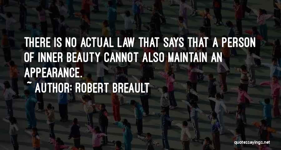 Robert Breault Quotes: There Is No Actual Law That Says That A Person Of Inner Beauty Cannot Also Maintain An Appearance.
