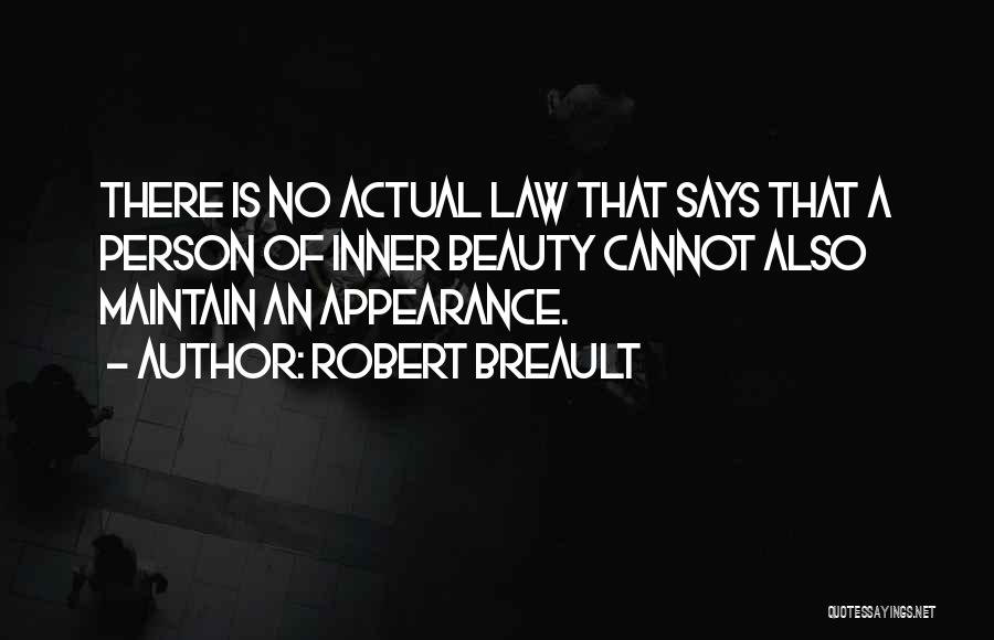 Robert Breault Quotes: There Is No Actual Law That Says That A Person Of Inner Beauty Cannot Also Maintain An Appearance.