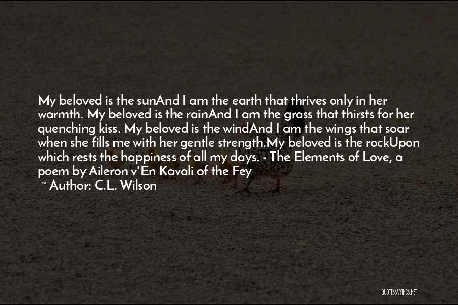 C.L. Wilson Quotes: My Beloved Is The Sunand I Am The Earth That Thrives Only In Her Warmth. My Beloved Is The Rainand