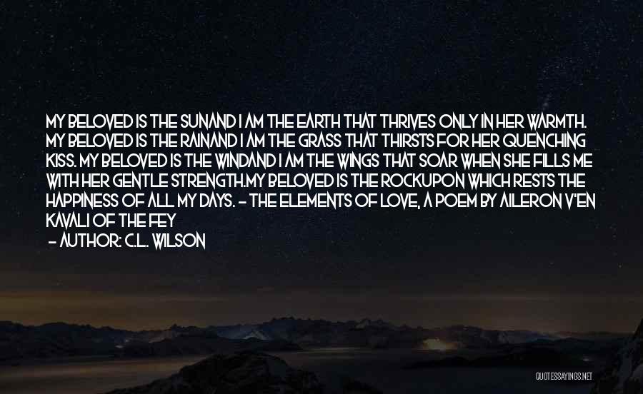 C.L. Wilson Quotes: My Beloved Is The Sunand I Am The Earth That Thrives Only In Her Warmth. My Beloved Is The Rainand