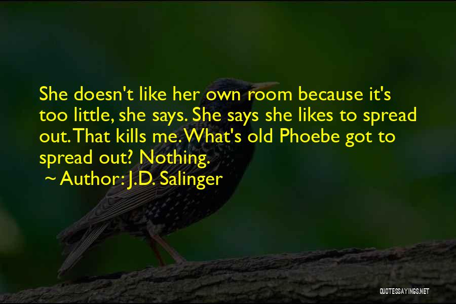 J.D. Salinger Quotes: She Doesn't Like Her Own Room Because It's Too Little, She Says. She Says She Likes To Spread Out. That