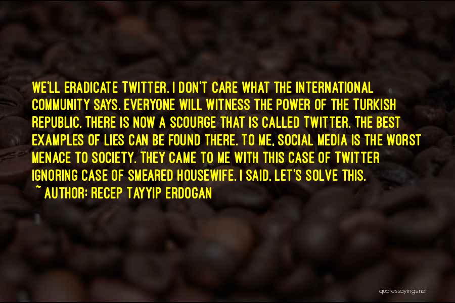 Recep Tayyip Erdogan Quotes: We'll Eradicate Twitter. I Don't Care What The International Community Says. Everyone Will Witness The Power Of The Turkish Republic.