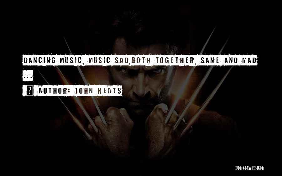 John Keats Quotes: Dancing Music, Music Sad,both Together, Sane And Mad ...