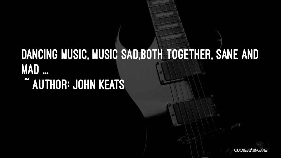 John Keats Quotes: Dancing Music, Music Sad,both Together, Sane And Mad ...