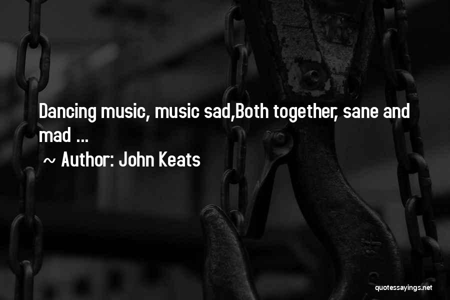 John Keats Quotes: Dancing Music, Music Sad,both Together, Sane And Mad ...