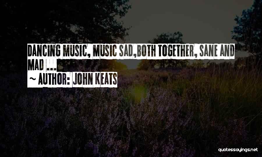 John Keats Quotes: Dancing Music, Music Sad,both Together, Sane And Mad ...