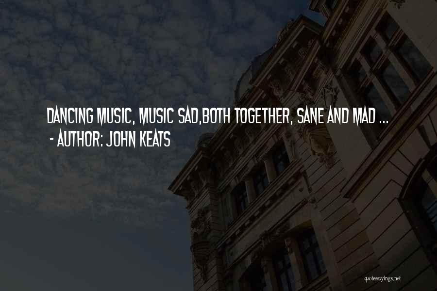 John Keats Quotes: Dancing Music, Music Sad,both Together, Sane And Mad ...