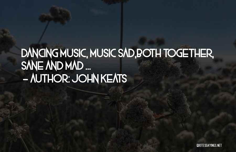 John Keats Quotes: Dancing Music, Music Sad,both Together, Sane And Mad ...